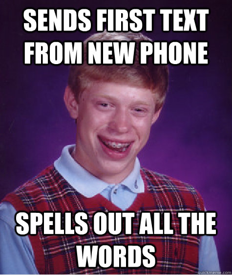 Sends first text from new phone spells out all the words  Bad Luck Brian