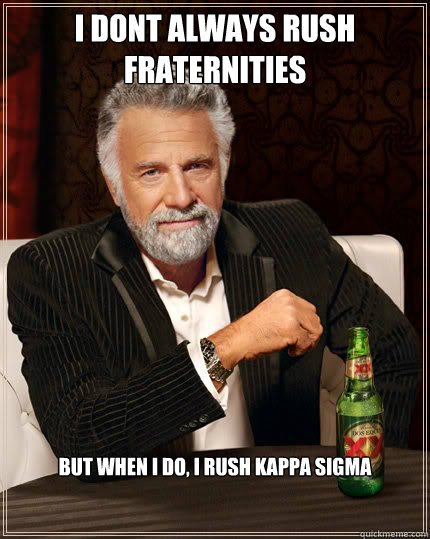 I dont always rush fraternities But when I do, I rush Kappa Sigma  Dos Equis man