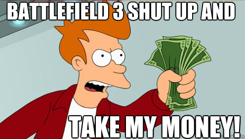 Battlefield 3 Shut up and  take my money!  Fry shut up and take my money credit card