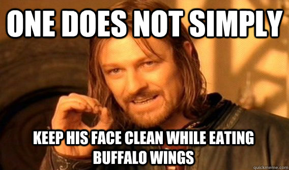 ONE DOES NOT SIMPLY KEEP HIS FACE CLEAN WHILE EATING BUFFALO WINGS  One Does Not Simply