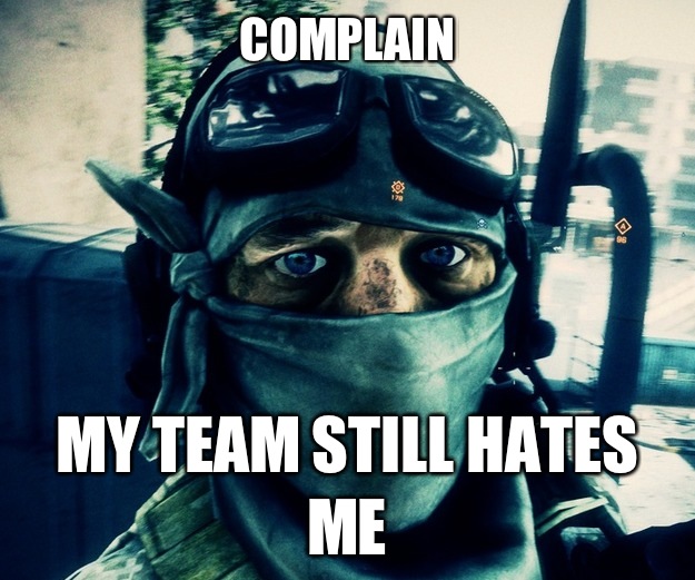 Complain my team still hates me  