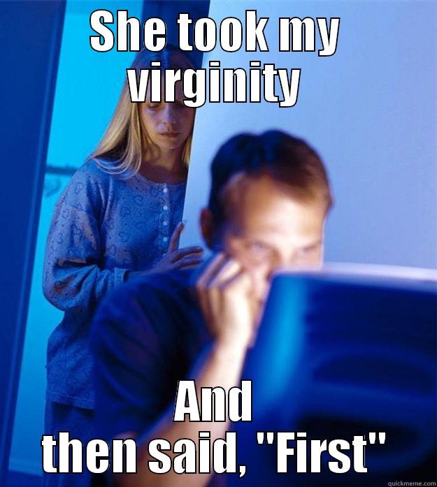 SHE TOOK MY VIRGINITY AND THEN SAID, 