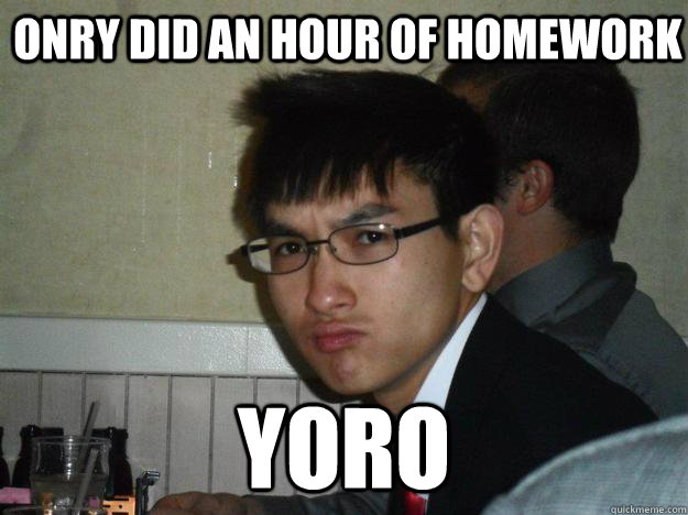 Onry did an hour of homework  yoro  Rebellious Asian