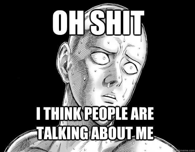 Oh Shit I think people are talking about me - Oh Shit I think people are talking about me  Saitama Crisis