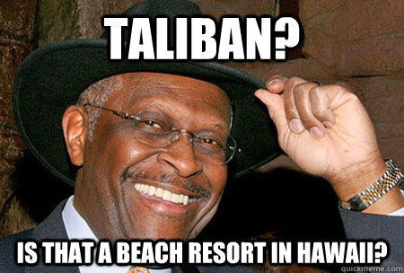 Taliban? Is that a beach resort in Hawaii?  