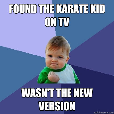 Found The karate kid on tv wasn't the new version  Success Kid