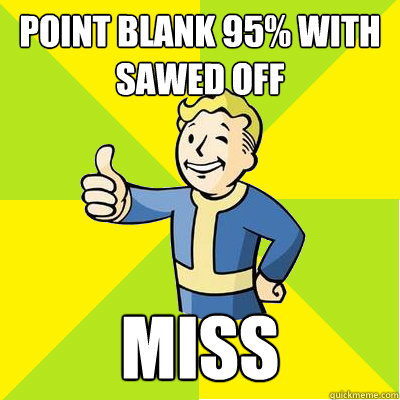 point blank 95% with sawed off miss   Fallout new vegas