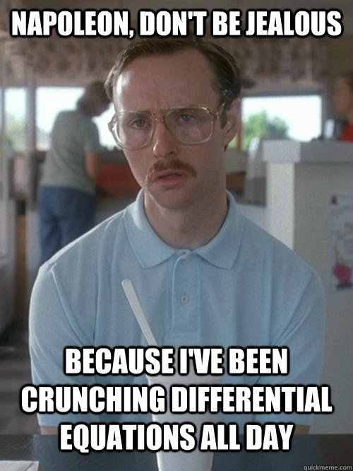 Napoleon, don't be jealous because I've been crunching differential equations all day  - Napoleon, don't be jealous because I've been crunching differential equations all day   Misc