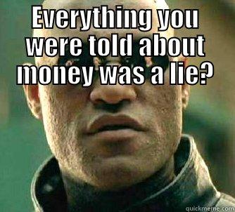 What if I told you - EVERYTHING YOU WERE TOLD ABOUT MONEY WAS A LIE?  Matrix Morpheus