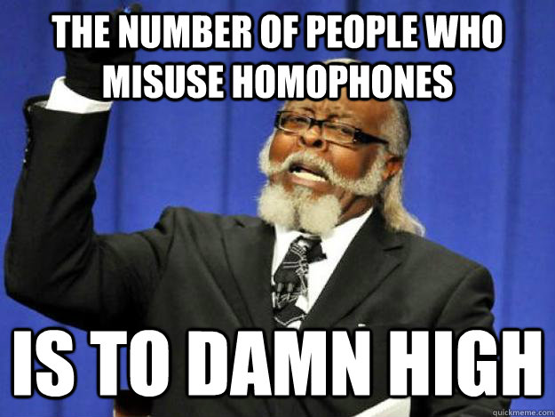 the number of people who misuse homophones is to damn high - the number of people who misuse homophones is to damn high  Toodamnhigh