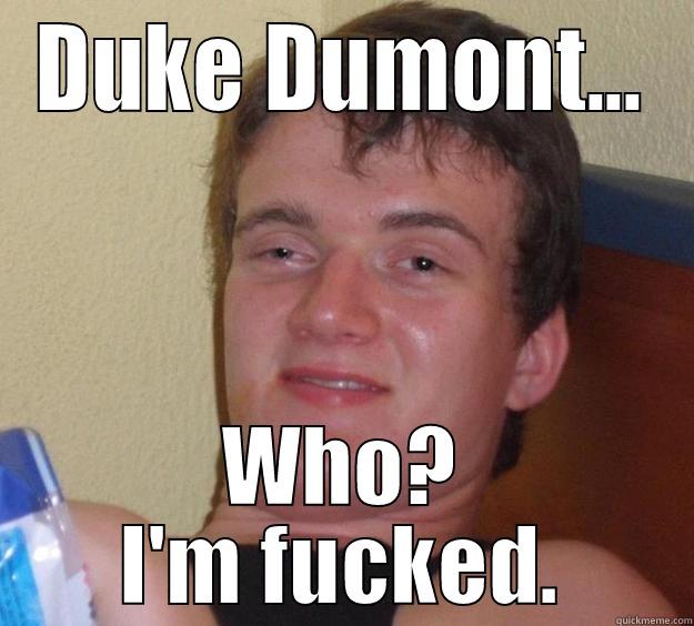 DUKE DUMONT... WHO? I'M FUCKED. 10 Guy