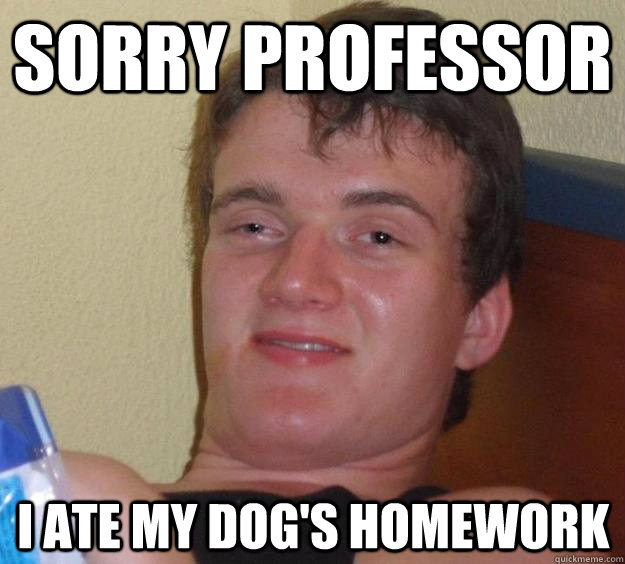 sorry professor  I ate my dog's homework  10 Guy