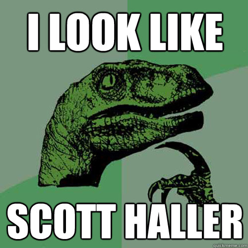 I look like scott haller - I look like scott haller  Philosoraptor