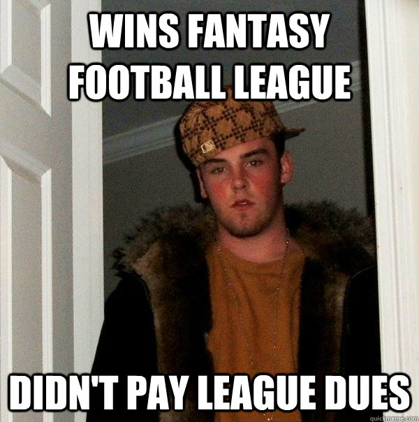 wins fantasy football league didn't pay league dues  Scumbag Steve