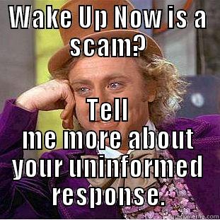 WAKE UP NOW IS A SCAM? TELL ME MORE ABOUT YOUR UNINFORMED RESPONSE. Condescending Wonka