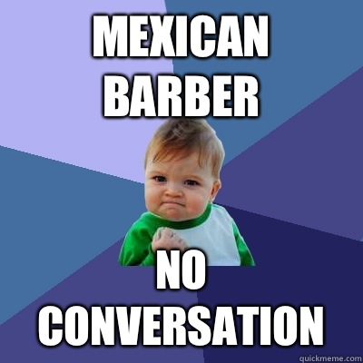 Mexican Barber NO CONVERSATION  Success Kid