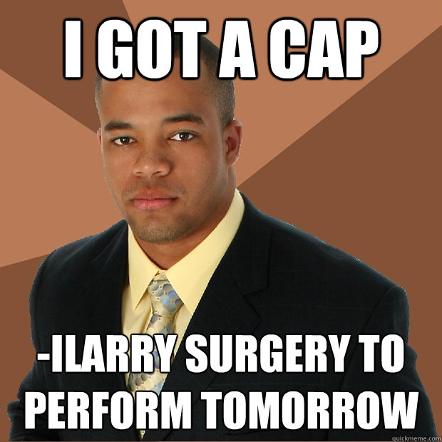 I got a cap -ilarry surgery to perform tomorrow  Successful Black Man