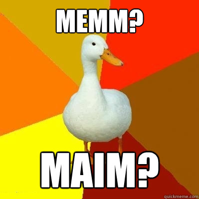 memm? maim?  Tech Impaired Duck