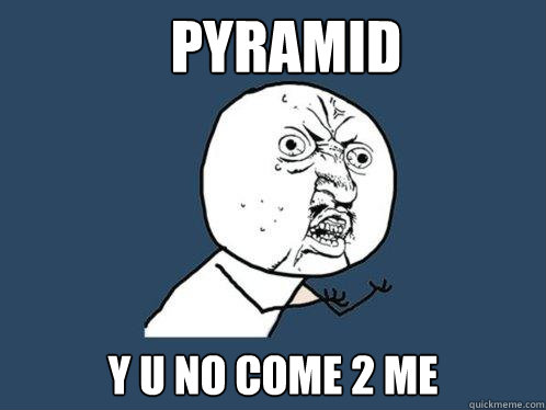 pyramid y u no come 2 me  Y U No