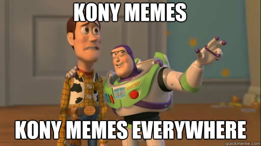 Kony memes Kony memes everywhere  Everywhere