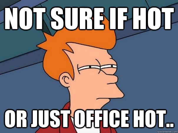 not sure if hot or just office hot..  Futurama Fry