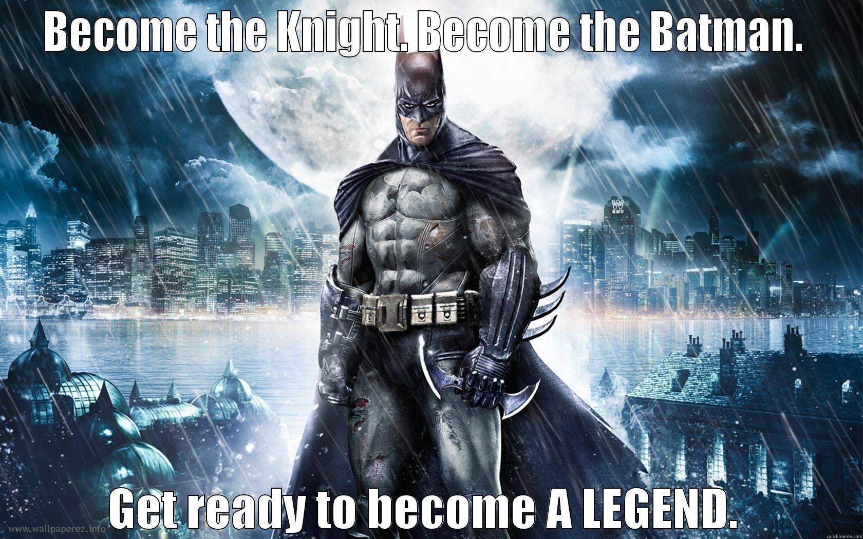 BECOME THE KNIGHT. BECOME THE BATMAN.  GET READY TO BECOME A LEGEND.  Misc