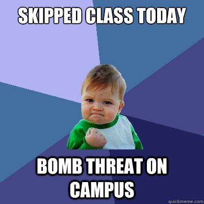 Skipped class today bomb threat on campus  Success Kid