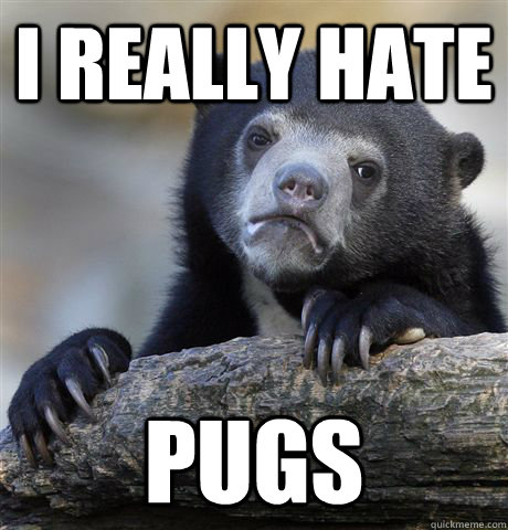 I Really hate Pugs  Confession Bear