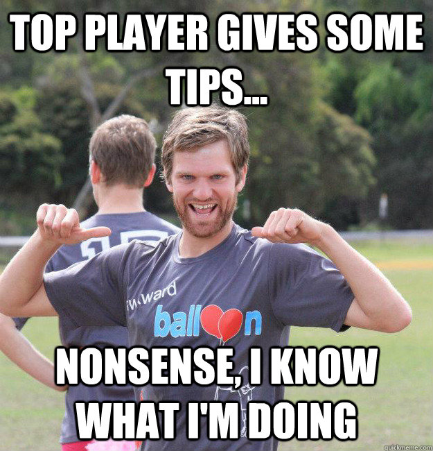 TOP PLAYER GIVES SOME TIPS... NONSENSE, I KNOW WHAT I'M DOING  Intermediate Male Ultimate Player