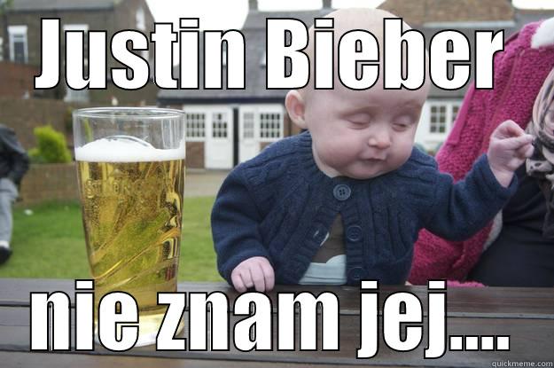 JUSTIN BIEBER NIE ZNAM JEJ.... drunk baby