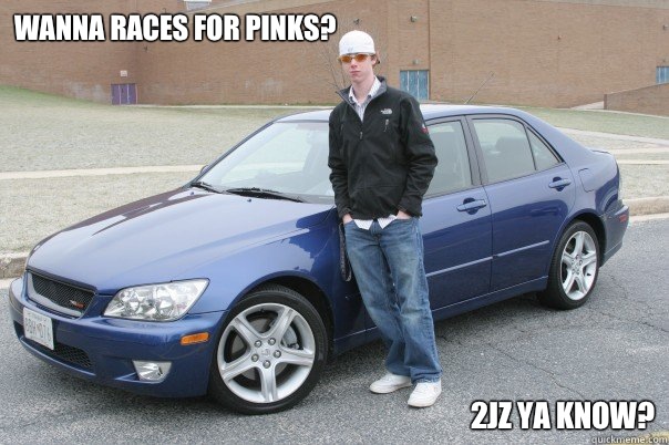 Wanna Races For Pinks? 2jz ya know?  Lexus