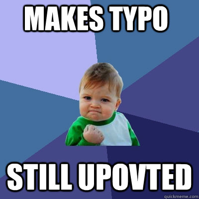 Makes typo Still upovted - Makes typo Still upovted  Success Kid