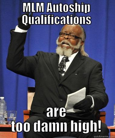 MLM Autoships - MLM AUTOSHIP QUALIFICATIONS ARE TOO DAMN HIGH! The Rent Is Too Damn High