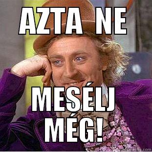    AZTA  NE     MESÉLJ MÉG! Condescending Wonka