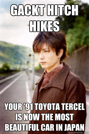 Gackt Hitch hikes Your '91 Toyota Tercel is now the most beautiful car in Japan - Gackt Hitch hikes Your '91 Toyota Tercel is now the most beautiful car in Japan  Gackt6