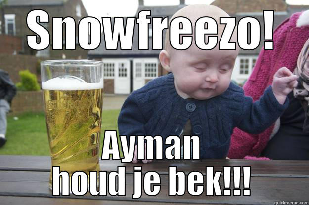 SNOWFREEZO! AYMAN HOUD JE BEK!!! drunk baby