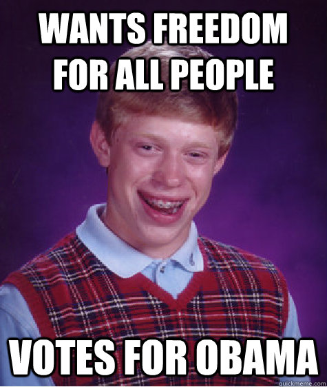 Wants freedom for all people votes for obama  Bad Luck Brian