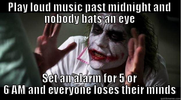 PLAY LOUD MUSIC PAST MIDNIGHT AND NOBODY BATS AN EYE SET AN ALARM FOR 5 OR 6 AM AND EVERYONE LOSES THEIR MINDS Joker Mind Loss