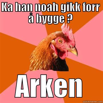 ha ha ha  - KA HAN NOAH GIKK FØRR Å BYGGE ? ARKEN Anti-Joke Chicken