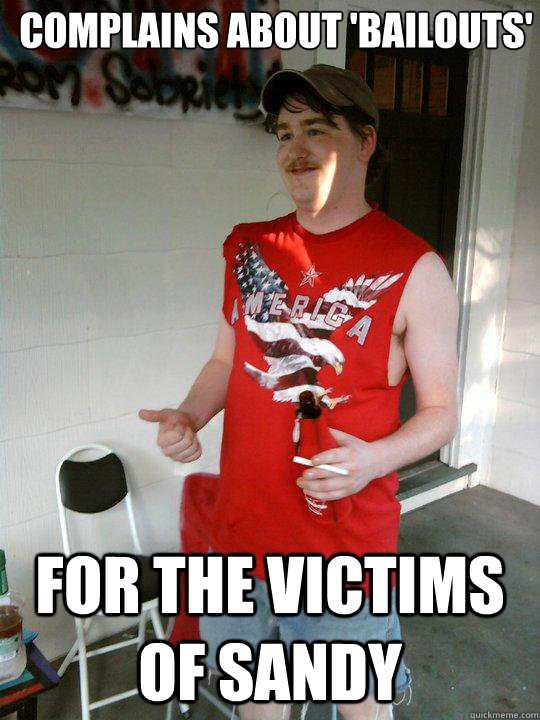 Complains about 'bailouts' for the victims of Sandy  Redneck Randal