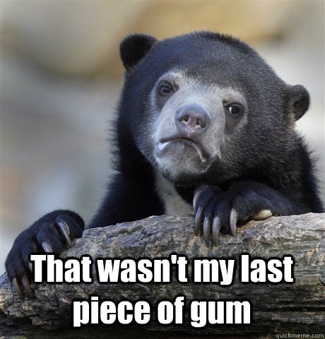  That wasn't my last piece of gum  Confession Bear