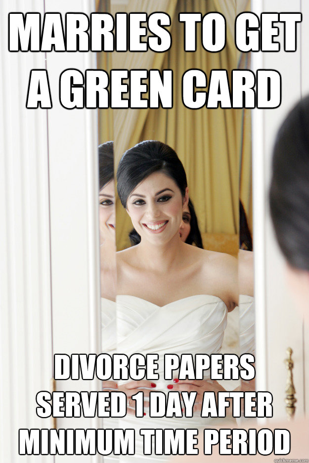 MARRIES to get a green card Divorce papers served 1 day after minimum time period  Scumbag Bride