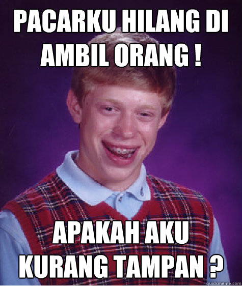 PACARKU HILANG DI AMBIL ORANG ! APAKAH AKU KURANG TAMPAN ?  Bad Luck Brian