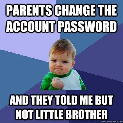 parents change the account password And they told me but not little brother  Success Kid