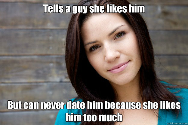 Tells a guy she likes him But can never date him because she likes him too much - Tells a guy she likes him But can never date him because she likes him too much  Women Logic