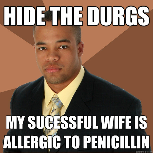 Hide the durgs my sucessful wife is allergic to penicillin   Successful Black Man