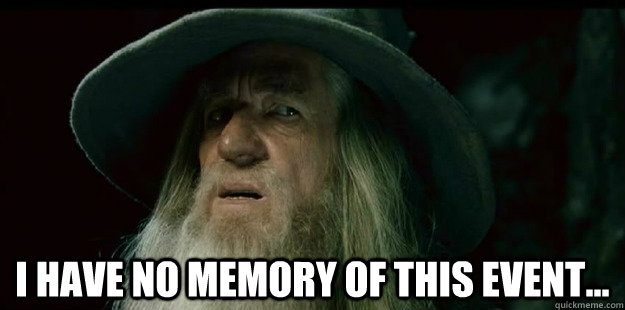 I HAVE NO MEMORY OF THIS EVENT... - I HAVE NO MEMORY OF THIS EVENT...  I have no memory Gandalf