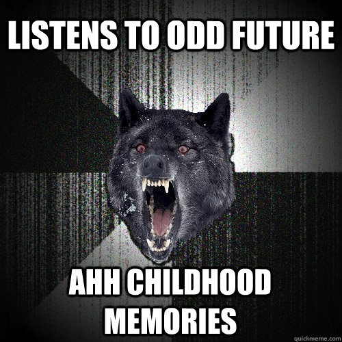 Listens to Odd future ahh childhood memories  Insanity Wolf