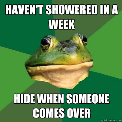 Haven't showered in a week Hide when someone comes over - Haven't showered in a week Hide when someone comes over  Foul Bachelor Frog