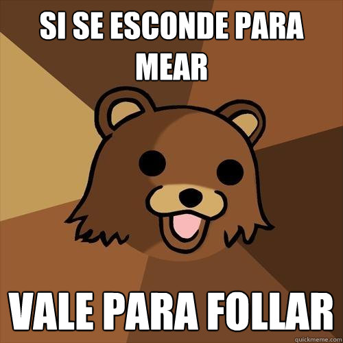 Si se esconde para mear vale para follar - Si se esconde para mear vale para follar  Pedobear